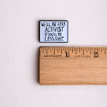 Load image into Gallery viewer, &#39;we&#39;ll be less activist if you&#39;ll be less shit&#39; protest poster pin with ruler for scale