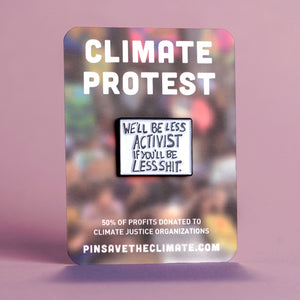 'we'll be less activist if you'll be less shit' protest poster pin on backing card